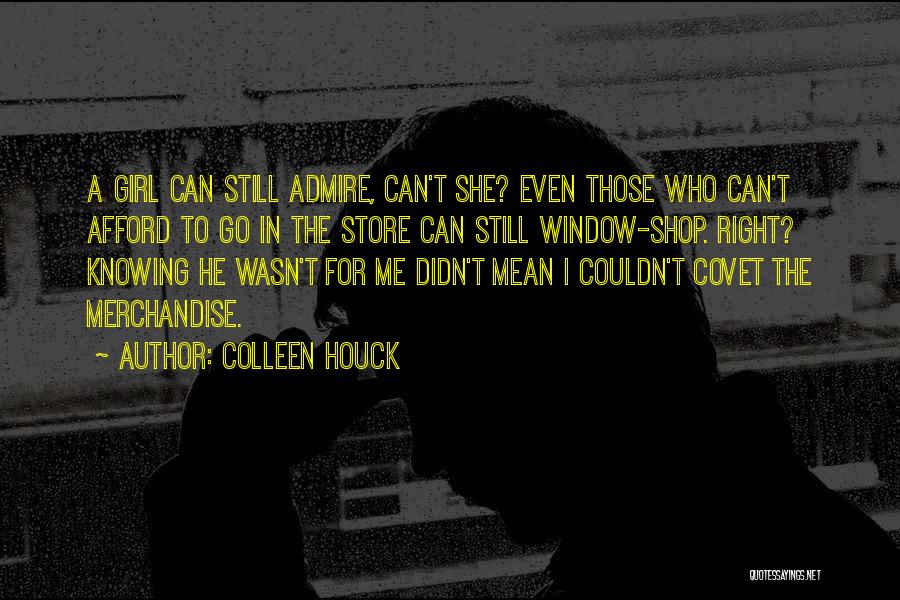 Colleen Houck Quotes: A Girl Can Still Admire, Can't She? Even Those Who Can't Afford To Go In The Store Can Still Window-shop.