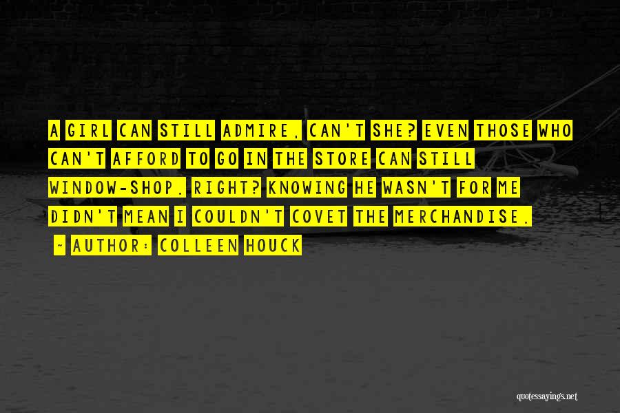 Colleen Houck Quotes: A Girl Can Still Admire, Can't She? Even Those Who Can't Afford To Go In The Store Can Still Window-shop.