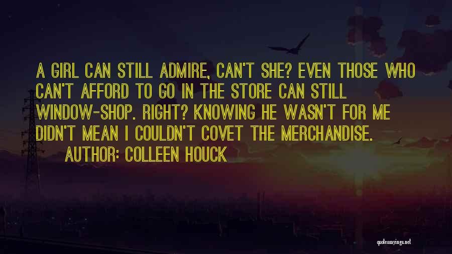 Colleen Houck Quotes: A Girl Can Still Admire, Can't She? Even Those Who Can't Afford To Go In The Store Can Still Window-shop.
