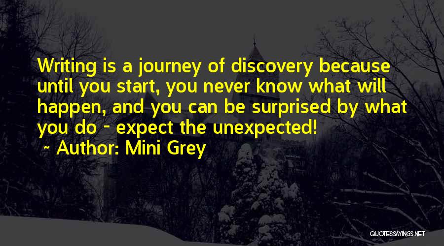 Mini Grey Quotes: Writing Is A Journey Of Discovery Because Until You Start, You Never Know What Will Happen, And You Can Be