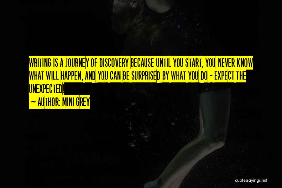 Mini Grey Quotes: Writing Is A Journey Of Discovery Because Until You Start, You Never Know What Will Happen, And You Can Be