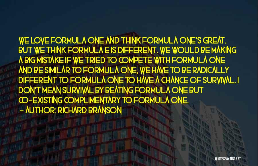 Richard Branson Quotes: We Love Formula One And Think Formula One's Great. But We Think Formula E Is Different. We Would Be Making