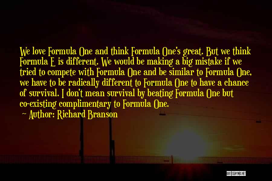 Richard Branson Quotes: We Love Formula One And Think Formula One's Great. But We Think Formula E Is Different. We Would Be Making