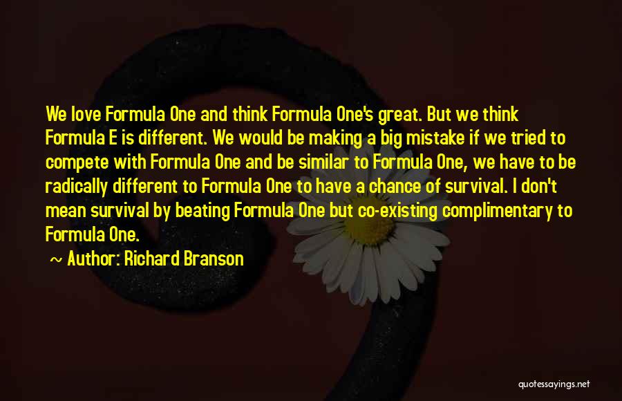 Richard Branson Quotes: We Love Formula One And Think Formula One's Great. But We Think Formula E Is Different. We Would Be Making