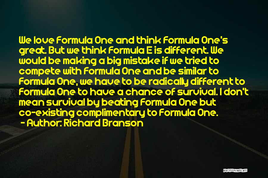 Richard Branson Quotes: We Love Formula One And Think Formula One's Great. But We Think Formula E Is Different. We Would Be Making