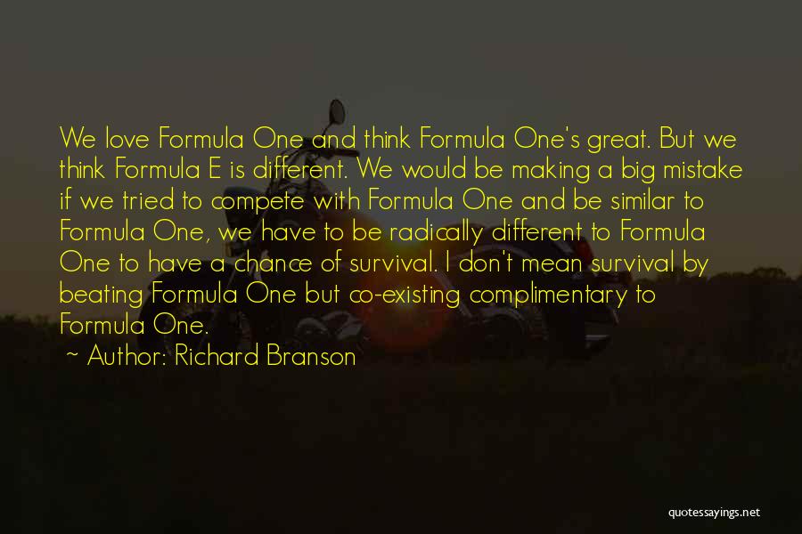 Richard Branson Quotes: We Love Formula One And Think Formula One's Great. But We Think Formula E Is Different. We Would Be Making