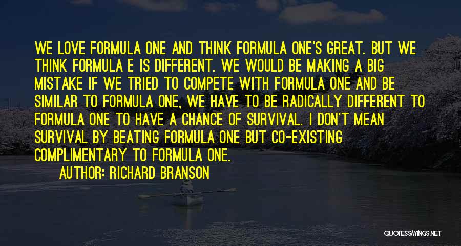 Richard Branson Quotes: We Love Formula One And Think Formula One's Great. But We Think Formula E Is Different. We Would Be Making