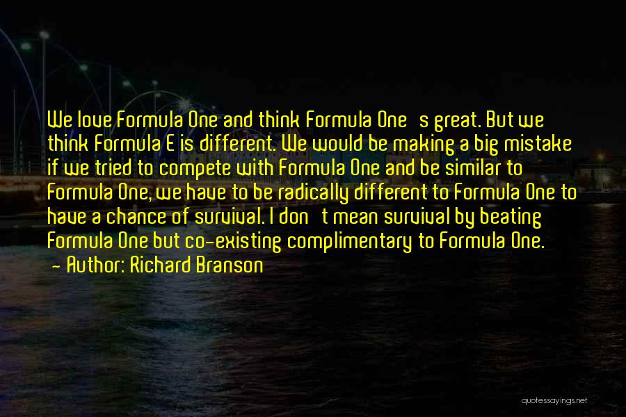 Richard Branson Quotes: We Love Formula One And Think Formula One's Great. But We Think Formula E Is Different. We Would Be Making