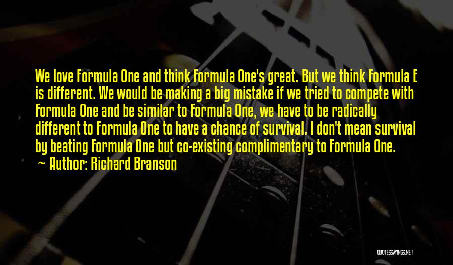 Richard Branson Quotes: We Love Formula One And Think Formula One's Great. But We Think Formula E Is Different. We Would Be Making