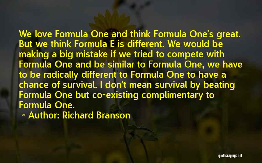 Richard Branson Quotes: We Love Formula One And Think Formula One's Great. But We Think Formula E Is Different. We Would Be Making