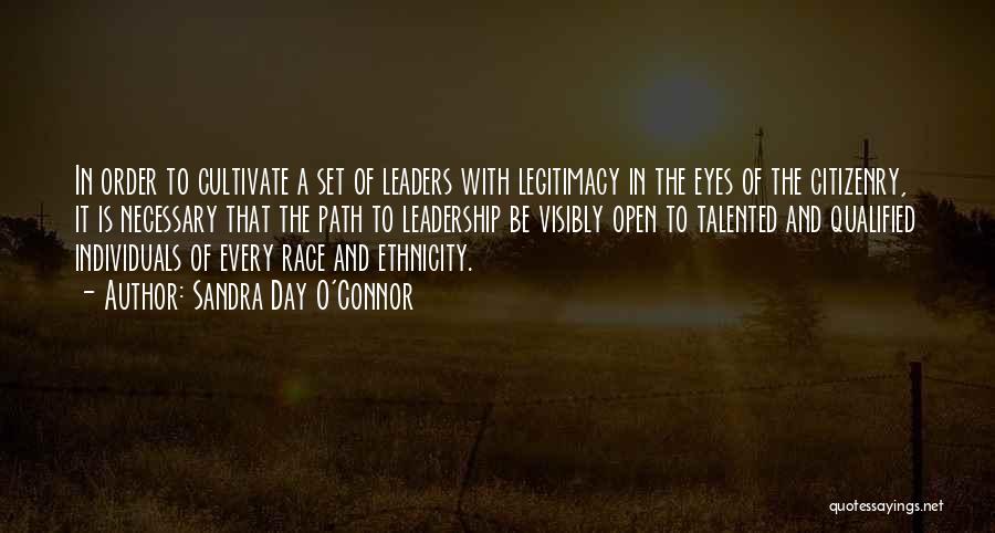 Sandra Day O'Connor Quotes: In Order To Cultivate A Set Of Leaders With Legitimacy In The Eyes Of The Citizenry, It Is Necessary That