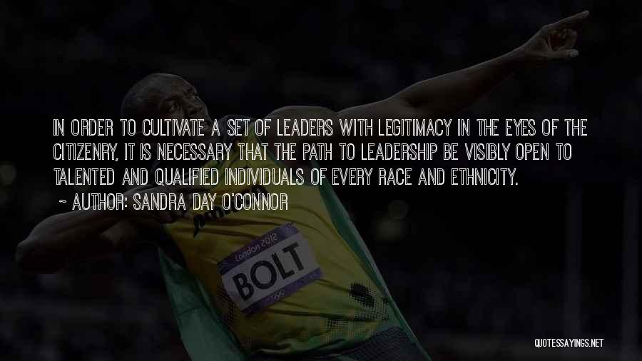 Sandra Day O'Connor Quotes: In Order To Cultivate A Set Of Leaders With Legitimacy In The Eyes Of The Citizenry, It Is Necessary That