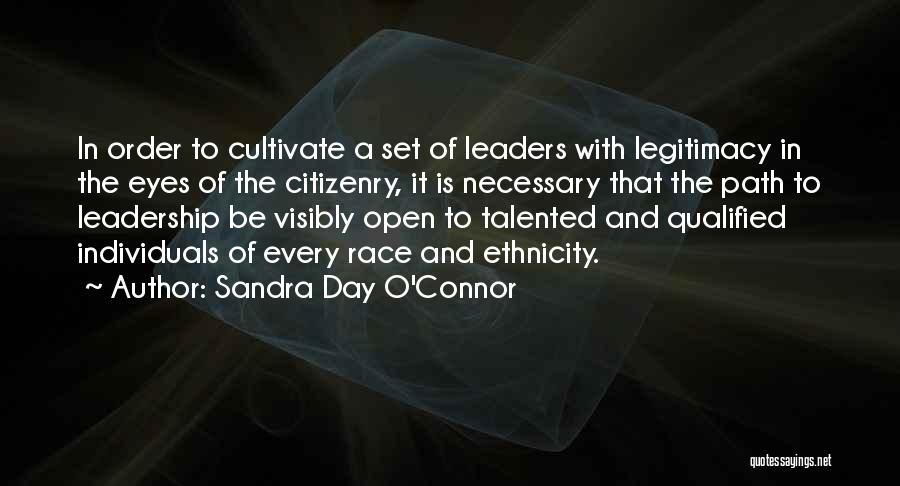 Sandra Day O'Connor Quotes: In Order To Cultivate A Set Of Leaders With Legitimacy In The Eyes Of The Citizenry, It Is Necessary That