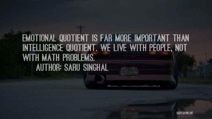 Saru Singhal Quotes: Emotional Quotient Is Far More Important Than Intelligence Quotient. We Live With People, Not With Math Problems.