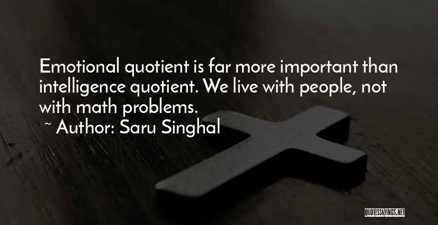 Saru Singhal Quotes: Emotional Quotient Is Far More Important Than Intelligence Quotient. We Live With People, Not With Math Problems.