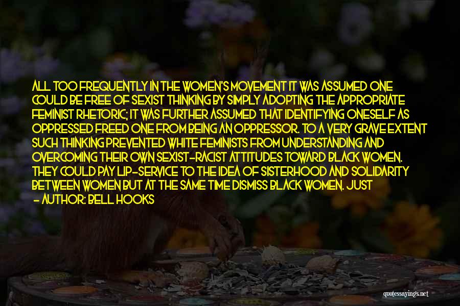 Bell Hooks Quotes: All Too Frequently In The Women's Movement It Was Assumed One Could Be Free Of Sexist Thinking By Simply Adopting