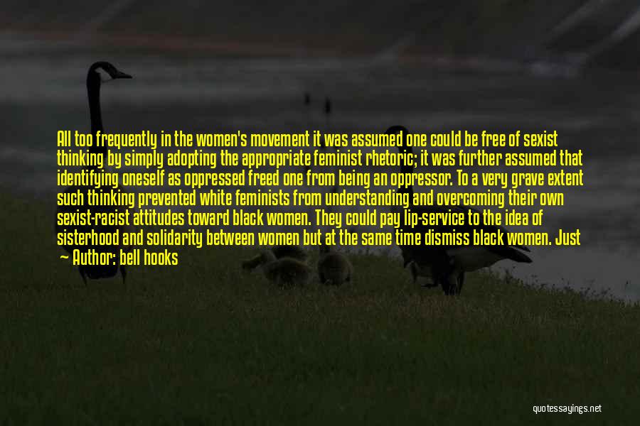 Bell Hooks Quotes: All Too Frequently In The Women's Movement It Was Assumed One Could Be Free Of Sexist Thinking By Simply Adopting