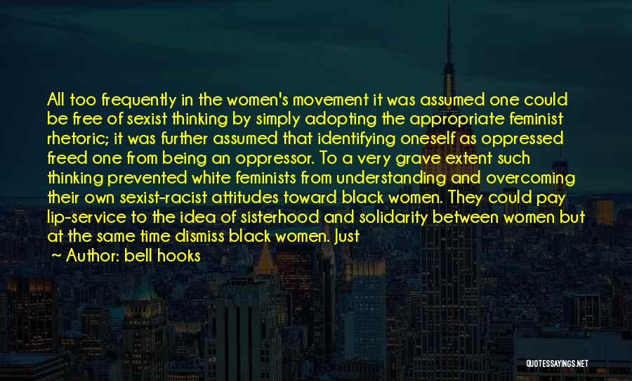 Bell Hooks Quotes: All Too Frequently In The Women's Movement It Was Assumed One Could Be Free Of Sexist Thinking By Simply Adopting