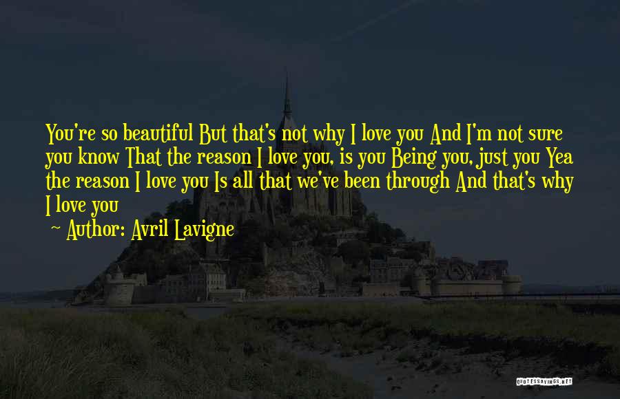 Avril Lavigne Quotes: You're So Beautiful But That's Not Why I Love You And I'm Not Sure You Know That The Reason I