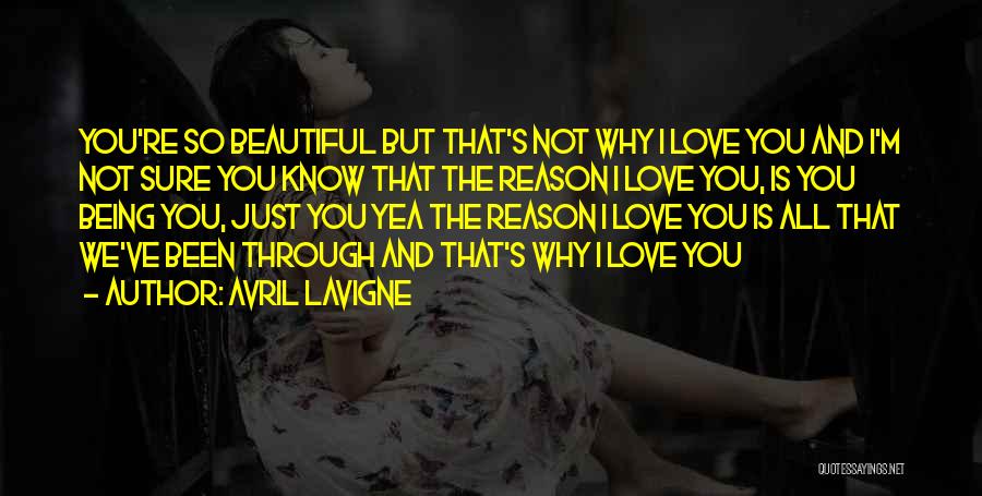 Avril Lavigne Quotes: You're So Beautiful But That's Not Why I Love You And I'm Not Sure You Know That The Reason I