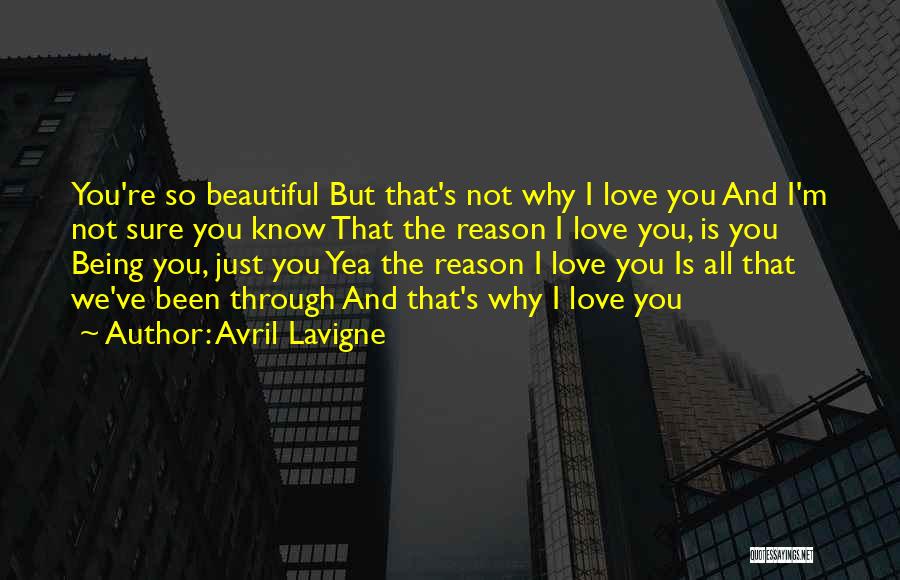 Avril Lavigne Quotes: You're So Beautiful But That's Not Why I Love You And I'm Not Sure You Know That The Reason I