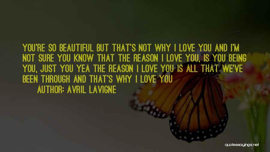 Avril Lavigne Quotes: You're So Beautiful But That's Not Why I Love You And I'm Not Sure You Know That The Reason I