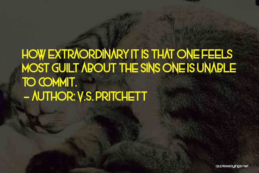 V.S. Pritchett Quotes: How Extraordinary It Is That One Feels Most Guilt About The Sins One Is Unable To Commit.