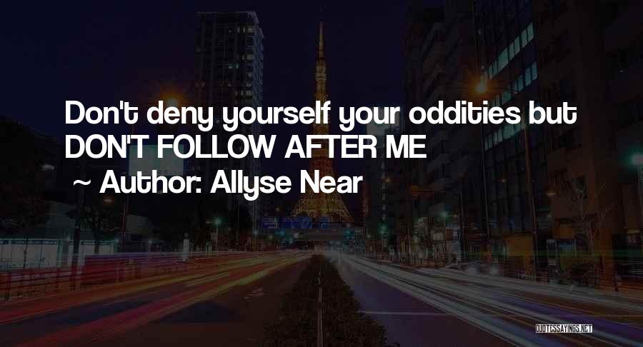 Allyse Near Quotes: Don't Deny Yourself Your Oddities But Don't Follow After Me