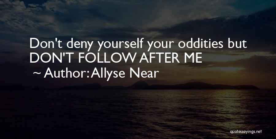 Allyse Near Quotes: Don't Deny Yourself Your Oddities But Don't Follow After Me