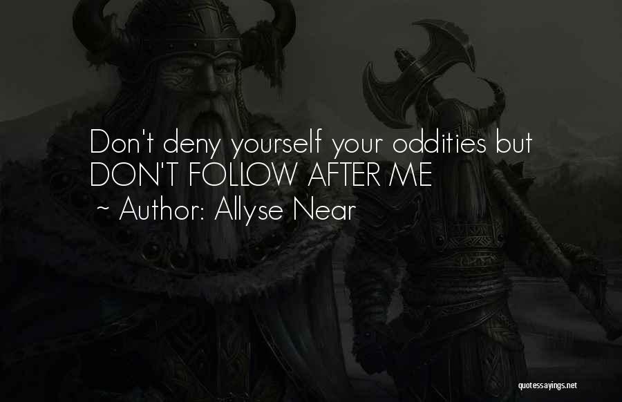 Allyse Near Quotes: Don't Deny Yourself Your Oddities But Don't Follow After Me