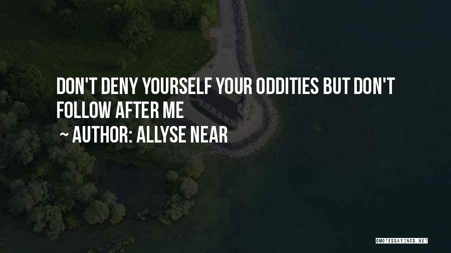 Allyse Near Quotes: Don't Deny Yourself Your Oddities But Don't Follow After Me