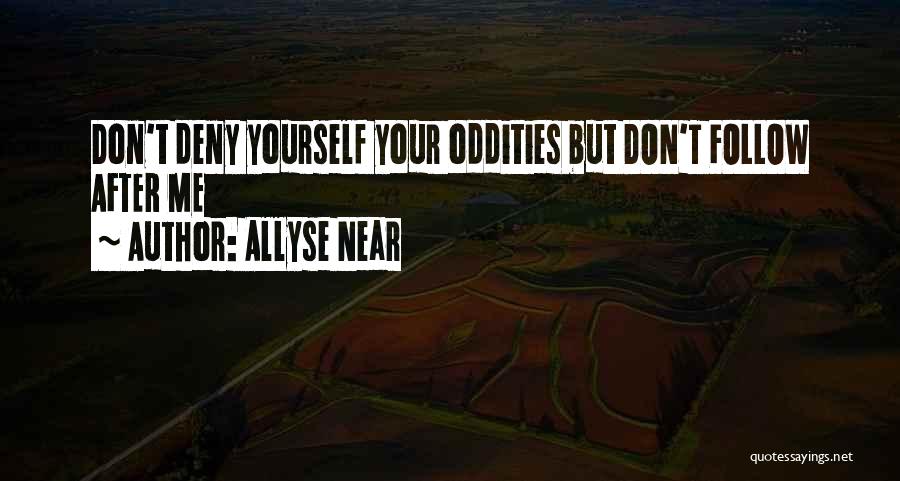 Allyse Near Quotes: Don't Deny Yourself Your Oddities But Don't Follow After Me