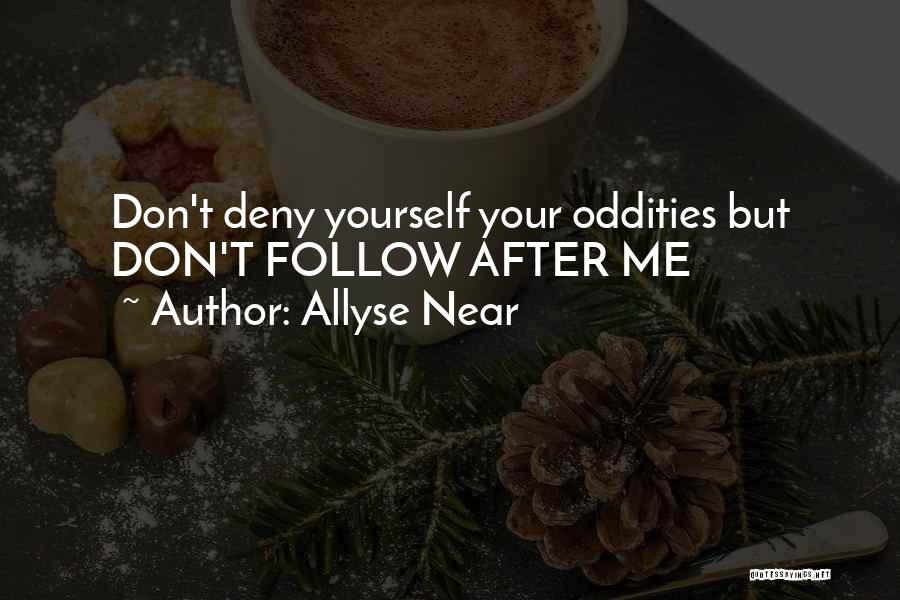 Allyse Near Quotes: Don't Deny Yourself Your Oddities But Don't Follow After Me