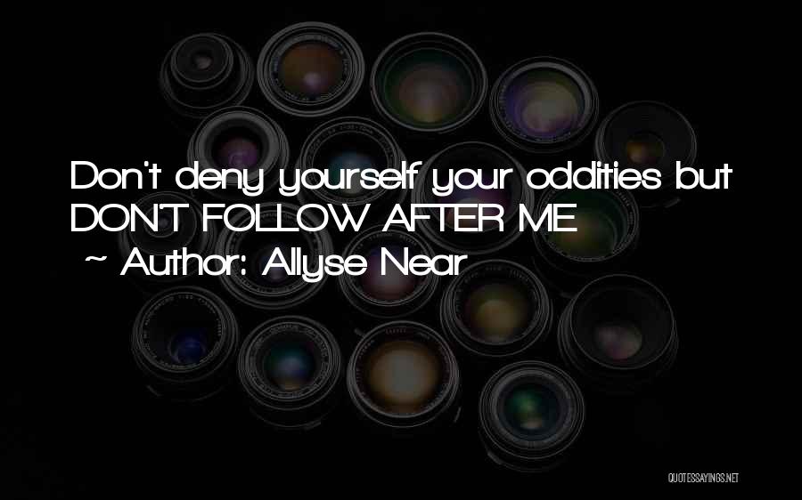 Allyse Near Quotes: Don't Deny Yourself Your Oddities But Don't Follow After Me