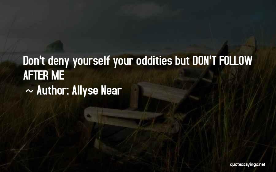 Allyse Near Quotes: Don't Deny Yourself Your Oddities But Don't Follow After Me