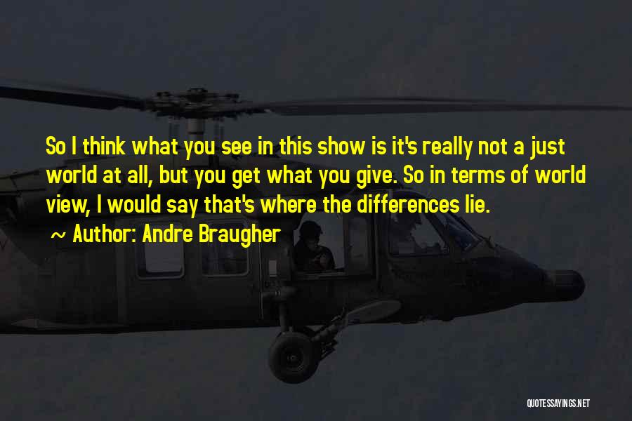 Andre Braugher Quotes: So I Think What You See In This Show Is It's Really Not A Just World At All, But You