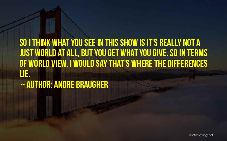 Andre Braugher Quotes: So I Think What You See In This Show Is It's Really Not A Just World At All, But You