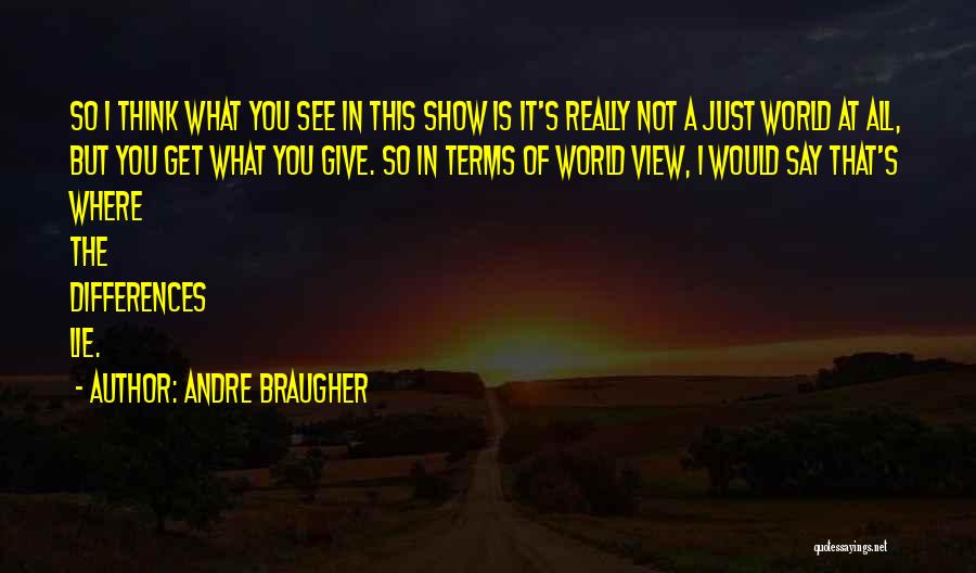 Andre Braugher Quotes: So I Think What You See In This Show Is It's Really Not A Just World At All, But You