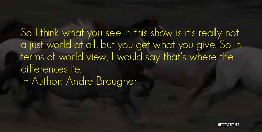 Andre Braugher Quotes: So I Think What You See In This Show Is It's Really Not A Just World At All, But You