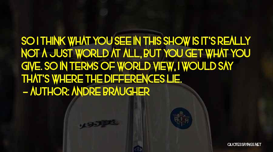 Andre Braugher Quotes: So I Think What You See In This Show Is It's Really Not A Just World At All, But You