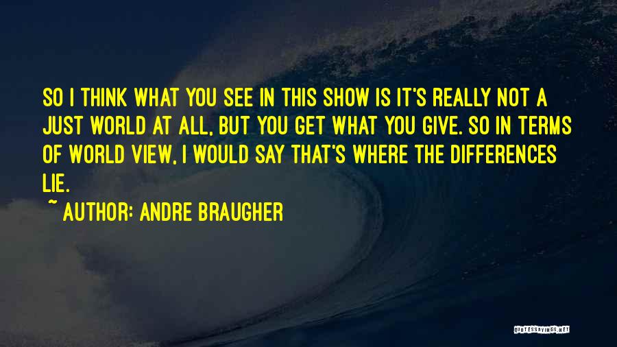 Andre Braugher Quotes: So I Think What You See In This Show Is It's Really Not A Just World At All, But You