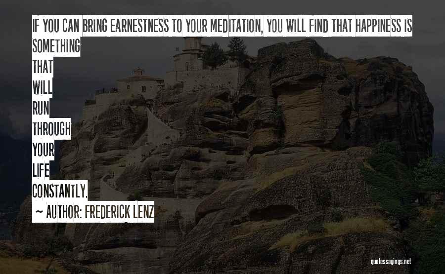 Frederick Lenz Quotes: If You Can Bring Earnestness To Your Meditation, You Will Find That Happiness Is Something That Will Run Through Your