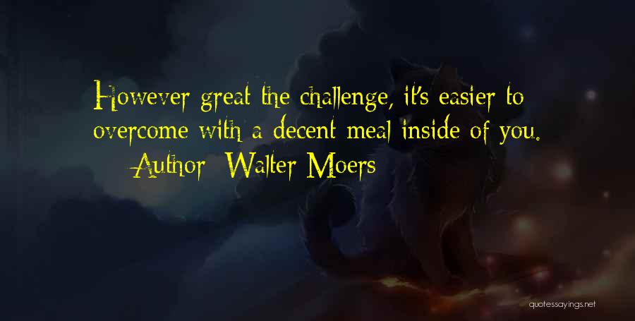 Walter Moers Quotes: However Great The Challenge, It's Easier To Overcome With A Decent Meal Inside Of You.