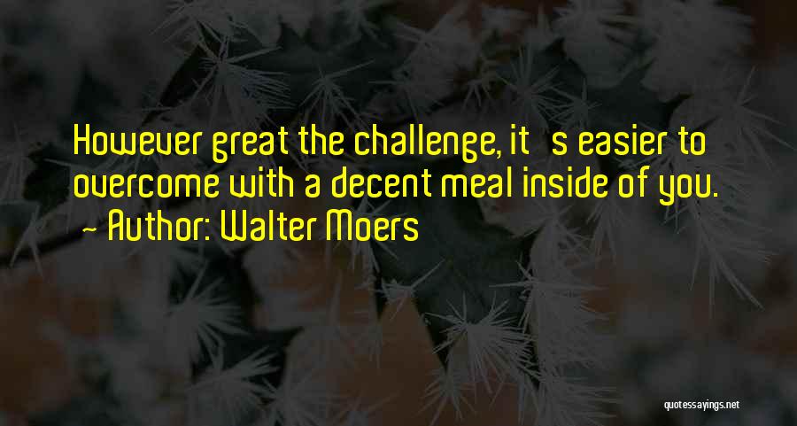 Walter Moers Quotes: However Great The Challenge, It's Easier To Overcome With A Decent Meal Inside Of You.