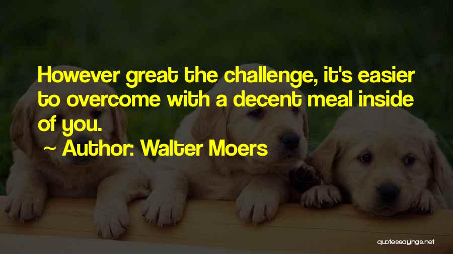 Walter Moers Quotes: However Great The Challenge, It's Easier To Overcome With A Decent Meal Inside Of You.