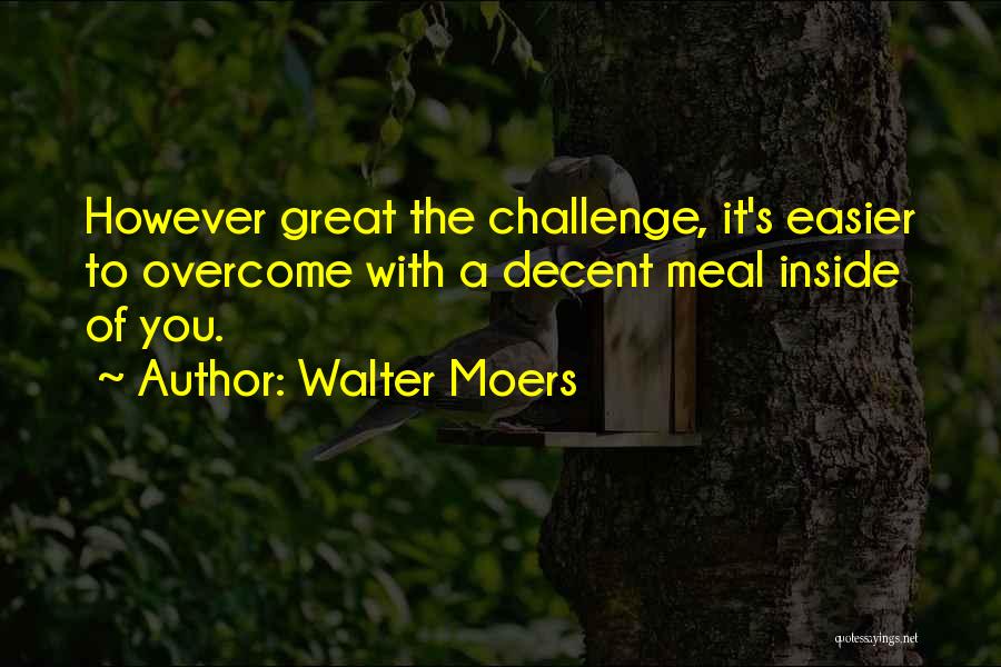 Walter Moers Quotes: However Great The Challenge, It's Easier To Overcome With A Decent Meal Inside Of You.