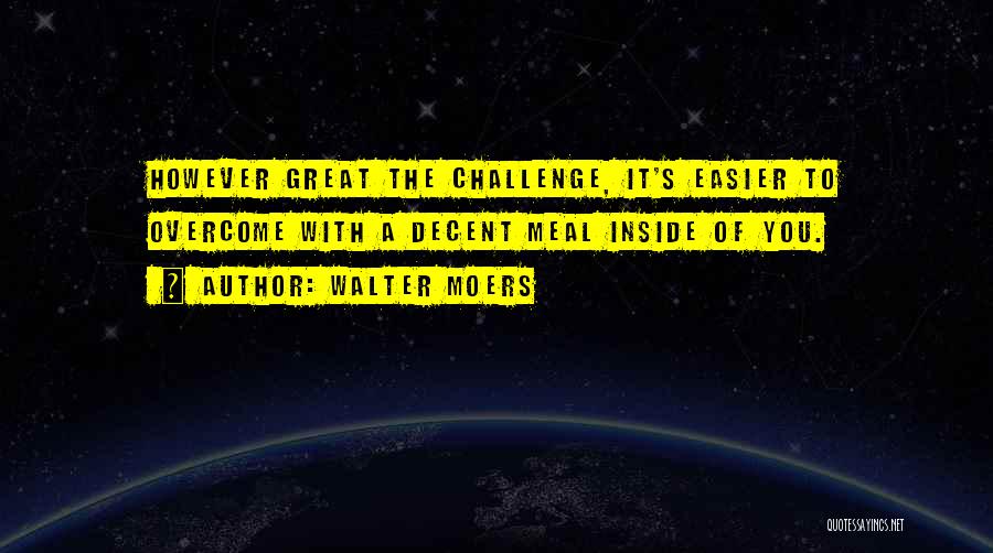 Walter Moers Quotes: However Great The Challenge, It's Easier To Overcome With A Decent Meal Inside Of You.