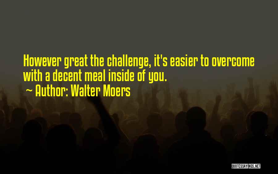 Walter Moers Quotes: However Great The Challenge, It's Easier To Overcome With A Decent Meal Inside Of You.
