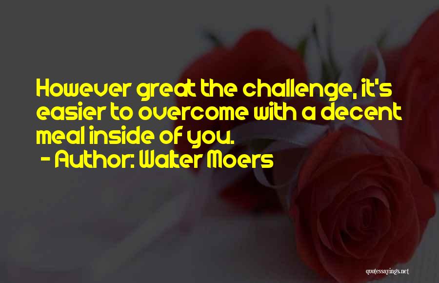 Walter Moers Quotes: However Great The Challenge, It's Easier To Overcome With A Decent Meal Inside Of You.