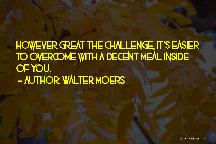 Walter Moers Quotes: However Great The Challenge, It's Easier To Overcome With A Decent Meal Inside Of You.